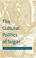 The Cultural Politics of Sugar: Caribbean Slavery and Narratives of Colonialism