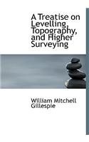 A Treatise on Levelling, Topography, and Higher Surveying