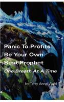 Panic to Profits, Be Your Own Best Prophet, One Breath At A Time