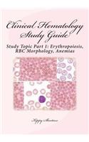 Clinical Hematology Study Guide: Study Topic Part 1: Erythropoiesis, Rbc Morphology, Anemias