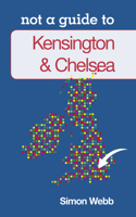 Kensington & Chelsea: Not a Guide to