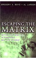 Escaping the Matrix – Setting Your Mind Free to Experience Real Life in Christ