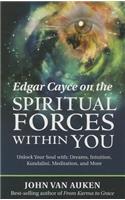 Edgar Cayce on the Spiritual Forces within You