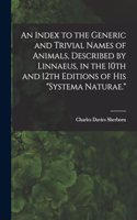 Index to the Generic and Trivial Names of Animals, Described by Linnaeus, in the 10th and 12th Editions of his 