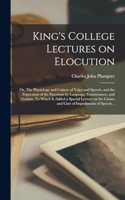 King's College Lectures on Elocution; or, The Physiology and Culture of Voice and Speech, and the Expression of the Emotions by Language, Countenance, and Gesture. To Which is Added a Special Lecture on the Causes and Cure of Impediments of Speech