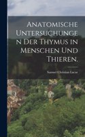 Anatomische Untersuchungen der Thymus in Menschen und Thieren.