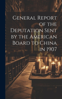 General Report of the Deputation Sent by the American Board to China in 1907