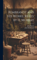 Rembrandt and His Works. Re-Ed. by H. Murray