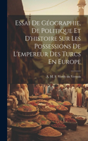 Essai De Géographie, De Politique Et D'histoire Sur Les Possessions De L'empereur Des Turcs En Europe