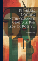 Premières Notions D'Ethnographie Générale, Par Léon De Rosny ...