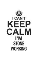 I Can't Keep Calm I'm Stone Working