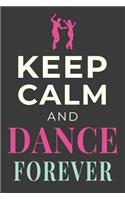 Keep Calm and Dance Forever: Dancer Journal Dancing Gift Blank Lined Notebook