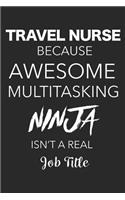 Travel Nurse Because Awesome Multitasking Ninja Isn't A Real Job Title: Blank Lined Journal Funny Appreciation Birthday Gift For Travel Nurses