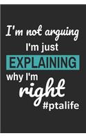 I'm Not Arguing I'm Just Explaining Why I'm Right #ptalife