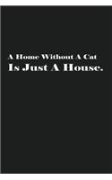 A Home Without A Cat Is Just A House.