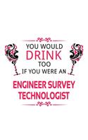 You Would Drink Too If You Were An Engineer Survey Technologist