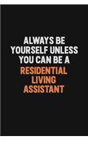 Always Be Yourself Unless You Can Be A Residential Living Assistant