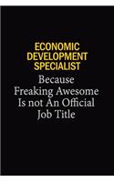 Economic Development Specialist Because Freaking Awesome Is Not An Official Job Title: 6x9 Unlined 120 pages writing notebooks for Women and girls