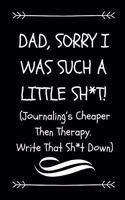 Dad, Sorry I Was Such A Little Sh*t! (Journaling's Cheaper Then Therapy, Write That Sh*t Down)