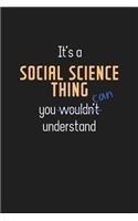 It's a Social science Thing You Can Understand: Wholesome Social Science Teacher Notebook / Journal - College Ruled / Lined - for Motivational Social Science Teacher with a Positive Attitude