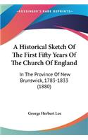 Historical Sketch Of The First Fifty Years Of The Church Of England: In The Province Of New Brunswick, 1783-1833 (1880)