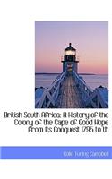 British South Africa: A History of the Colony of the Cape of Good Hope from Its Conquest 1795 to Th