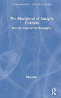 The Emergence of Analytic Oneness: Into the Heart of Psychoanalysis(Psychoanalysis in a New Key Book Series)