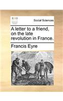 A Letter to a Friend, on the Late Revolution in France.