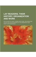 Lay Readers, Their History, Organization and Work; An Account of What Laymen Have Done, Are Doing and Can Do for the Extension of the Kingdom of God