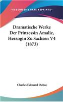 Dramatische Werke Der Prinzessin Amalie, Herzogin Zu Sachsen V4 (1873)