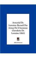 Armorial de Lorraine: Recueil Des Armes de L'Ancienne Chevalerie de Lorraine (1863)