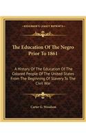 Education of the Negro Prior to 1861: A History of the Education of the Colored People of the United States from the Beginning of Slavery to the Civil War