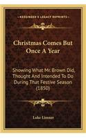 Christmas Comes But Once a Year