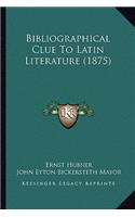 Bibliographical Clue To Latin Literature (1875)