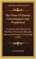 The Times of Daniel, Chronological and Prophetical