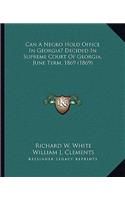 Can A Negro Hold Office In Georgia? Decided In Supreme Court Of Georgia, June Term, 1869 (1869)