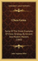 Chess Gems: Some Of The Finest Examples Of Chess Strategy, By Ancient And Modern Masters (1860)