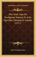Petr. Frid. Arpe De Prodigiosis Naturae Et Artis Operibus Talisman Et Amulet (1717)