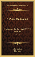 Pious Meditation: Composed In The Seventeenth Century (1829)