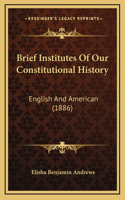 Brief Institutes Of Our Constitutional History: English And American (1886)