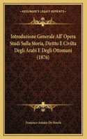 Introduzione Generale All' Opera Studi Sulla Storia, Diritto E Civilta Degli Arabi E Degli Ottomani (1876)