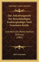 Anfechtungsrecht Der Benachtheiligten Konkursglaubiger Nach Gemeinem Rechte: Und Nach Der Reichs Konkurs Ordnung (1882)