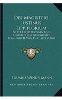 Des Magisters Justinus Lippiflorium: Nebst Erorterungen Und Regesten Zur Geschichte Bernhard II Von Der Lippe (1868)(German)