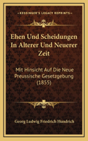 Ehen Und Scheidungen In Alterer Und Neuerer Zeit: Mit Hinsicht Auf Die Neue Preussische Gesetzgebung (1855)