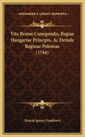 Vita Beatae Cunegundis, Regiae Hungariae Principis, Ac Deinde Reginae Poloniae (1744)