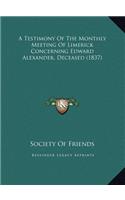 A Testimony Of The Monthly Meeting Of Limerick Concerning Edward Alexander, Deceased (1837)