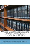 Vivos E Mortos; Apreciações Moraes, Litterarias, E Artisticas Volume 5