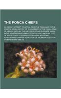 The Ponca Chiefs; An Indian's Attempt to Appeal from the Tomahawk to the Courts. a Full History of the Robbery of the Ponca Tribe of Indians, with All