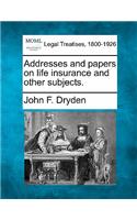 Addresses and Papers on Life Insurance and Other Subjects.