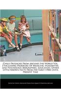 Child Prodigies from Around the World Vol. 2 Including Prodigies of Medicine, Humanities, and Psychology, Biographies, Education, Other Little Known Facts from the Early 1700s Until Present Time